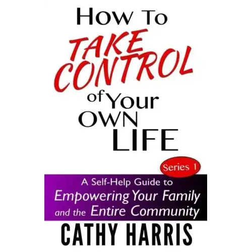 How To Take Control of Your Own Life: A Self-Help Guide to Empowering Your Family and the Entire Community