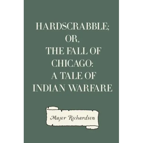 Hardscrabble; or, the fall of Chicago: a tale of Indian warfare