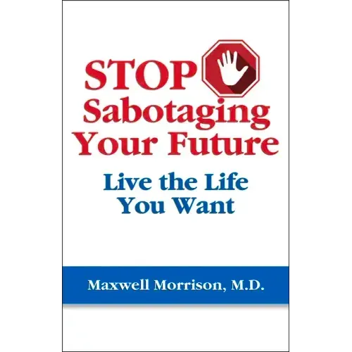 Stop Sabotaging Your Future: Live the Life You Want