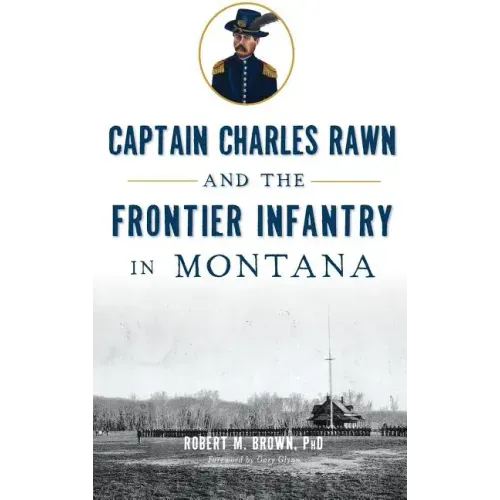 Captain Charles Rawn and the Frontier Infantry in Montana