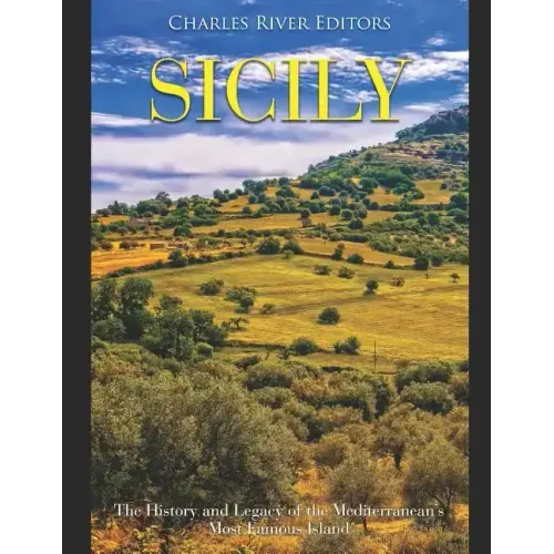Sicily: The History and Legacy of the Mediterranean's Most Famous Island