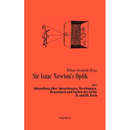 Sir Isaac Newtons Optik oder Abhandlung über Spiegelungen, Brechungen, Beugungen und Farben des Lichts. II. und III. Buch