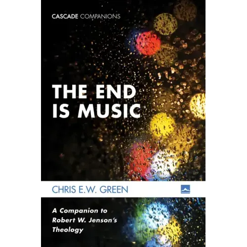 The End Is Music: A Companion to Robert W. Jenson's Theology