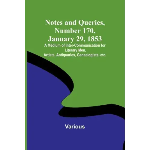 Notes and Queries, Number 170, January 29, 1853; A Medium of Inter-communication for Literary Men, Artists, Antiquaries, Genealogists, etc.