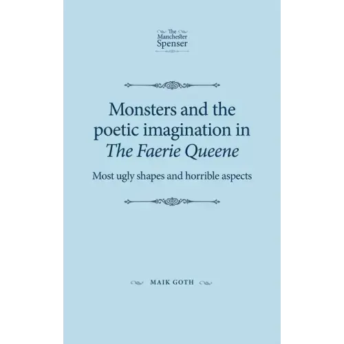 Monsters and the poetic imagination in The Faerie Queene: 'Most ugly shapes, and horrible aspects'
