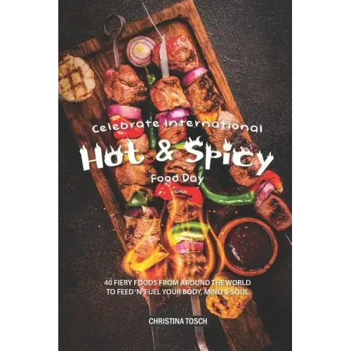 Celebrate International Hot Spicy Food Day: 40 Fiery Foods from Around the World to Feed 'n' Fuel your Body, Mind Soul