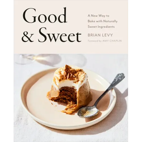 Good & Sweet: A New Way to Bake with Naturally Sweet Ingredients: A Baking Book