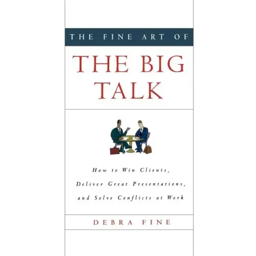 The Fine Art of the Big Talk: How to Win Clients, Deliver Great Presentations, and Solve Conflicts at Work