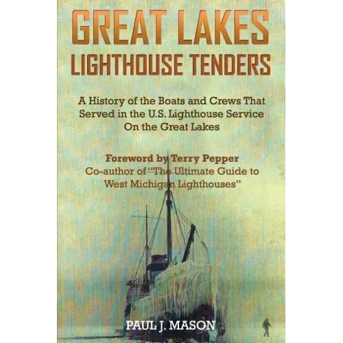Great Lakes Lighthouse Tenders: A History of the Boats and Crews That Served in the U.S. Lighthouse Service on the Great Lakes
