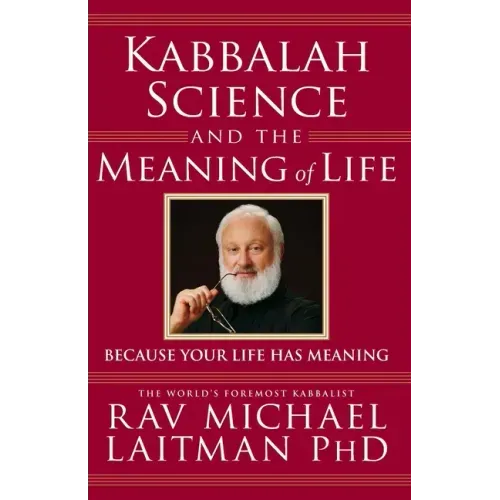 Kabbalah, Science and the Meaning of Life: Because your life has meaning