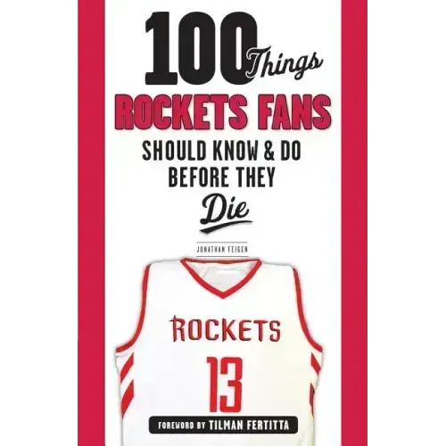 100 Things Rockets Fans Should Know & Do Before They Die