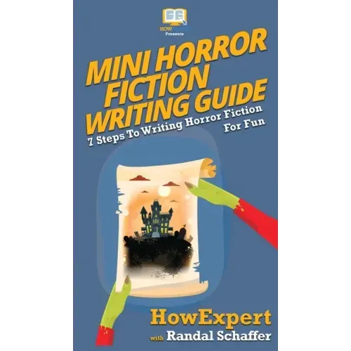 Mini Horror Fiction Writing Guide: 7 Steps To Writing Horror Fiction For Fun