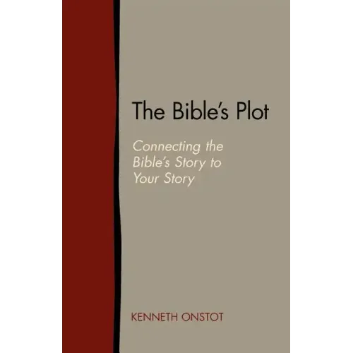 The Bible's Plot: Connecting the Bible's Story to Your Story