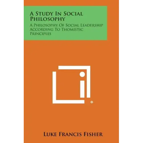 A Study in Social Philosophy: A Philosophy of Social Leadership According to Thomistic Principles