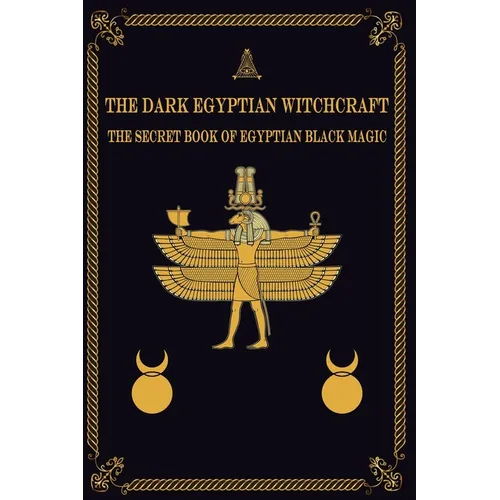 The Dark Egyptian Witchcraft: The Secret Book of Egyptian Black magic