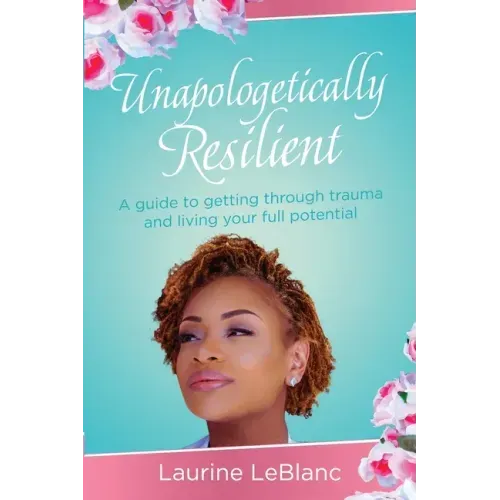Unapologetically Resilient: A Guide to Getting Through Trauma and Living Your Full Potential