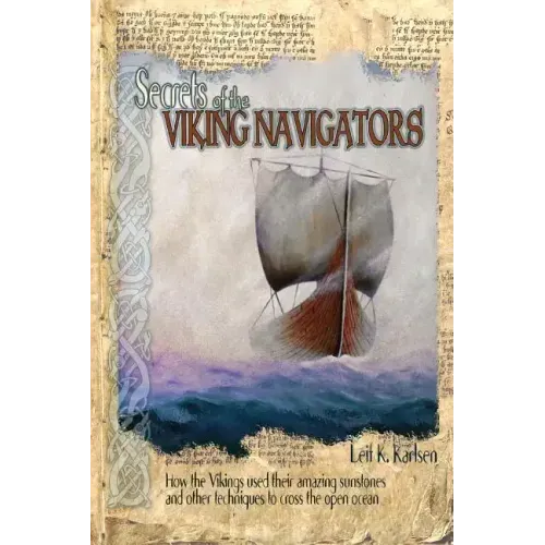 Secrets of the Viking Navigators: How the Vikings Used Their Amazing Sunstones and Other Techniques to Cross the Open Ocean