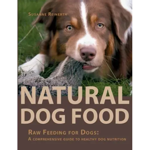 Natural Dog Food: Raw Feeding for Dogs: A comprehensive guide to healthy dog nutrition