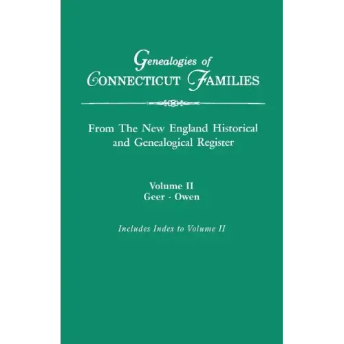 Genealogies of Connecticut Families, from the New England Historical and Genealogical Register. in Three Volumes. Volume II: Geer-Owen. Indexed