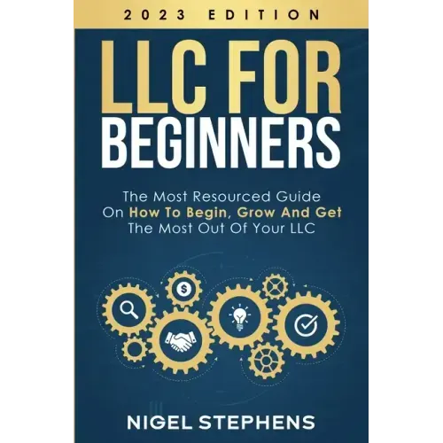 LLC for Beginners: The Most Resourced Guide on How to Begin, Grow and Get the Most Out of Your LLC