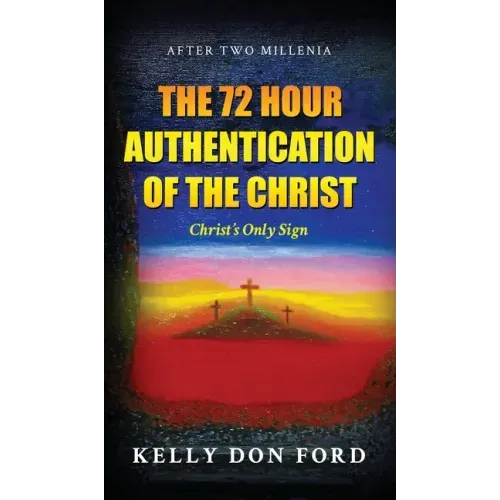 The 72 Hour Authentication Of The Christ: Christ's Only Sign