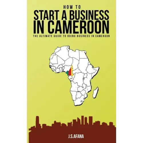 How to Start a Business in Cameroon: The Ultimate Guide to Doing Business in Cameroon