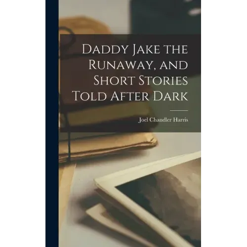 Daddy Jake the Runaway, and Short Stories Told After Dark