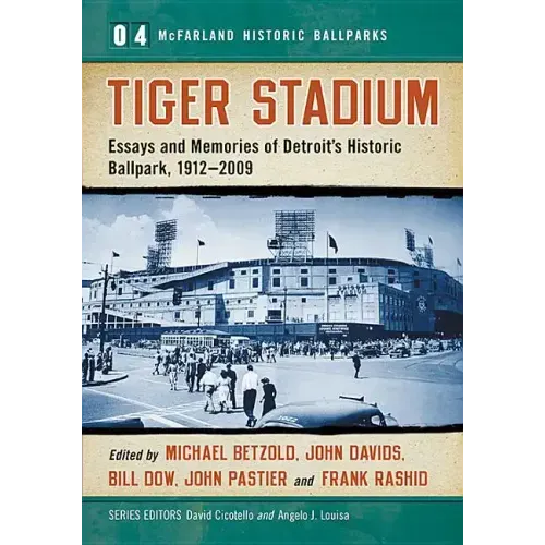 Tiger Stadium: Essays and Memories of Detroit's Historic Ballpark, 1912-2009