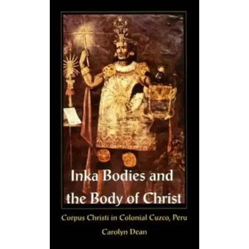 Inka Bodies and the Body of Christ: Corpus Christi in Colonial Cuzco, Peru
