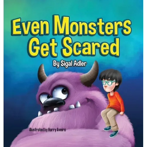 Even Monsters Get Scared: Help Kids Overcome their Fears