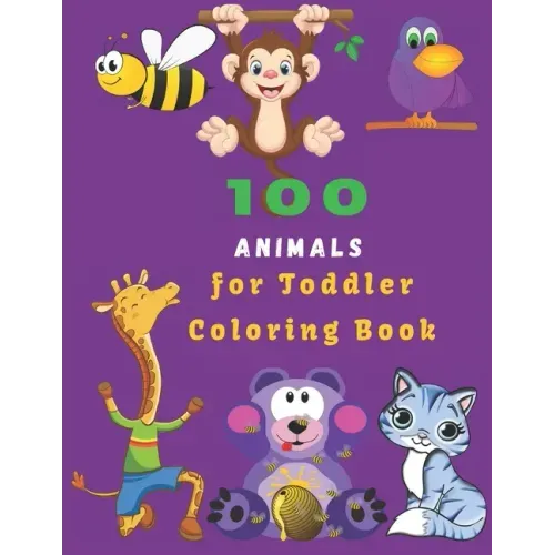 100 Animals For Toddler Coloring Book: Easy Educational Coloring Pages of Animal for Boys & Girls, Little Kids, Preschool and Kindergarten