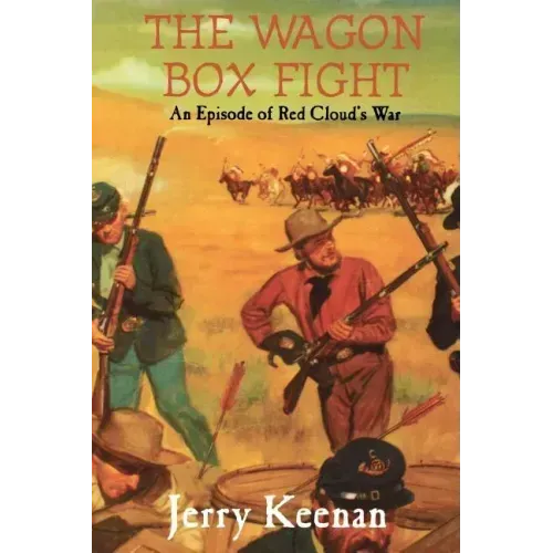 The Wagon Box Fight: An Episode of Red Cloud's War