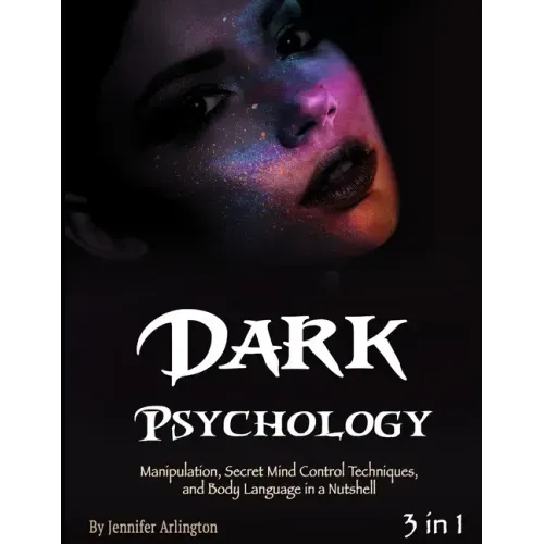 Dark Psychology: Manipulation, Secret Mind Control Techniques, and Body Language in a Nutshell