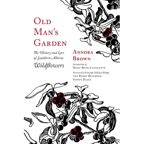 Old Man's Garden: The History and Lore of Southern Alberta Wildflowers
