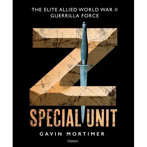 Z Special Unit: The Elite Allied World War II Guerrilla Force