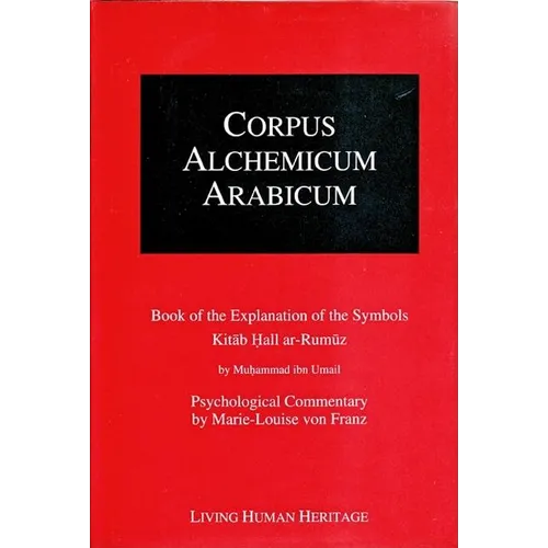 Corpus Alchemicum Arabicum: Vol 1: Book of the Explanation of the Symbols Kitab Hall Ar-Rumuz