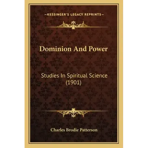 Dominion And Power: Studies In Spiritual Science (1901)