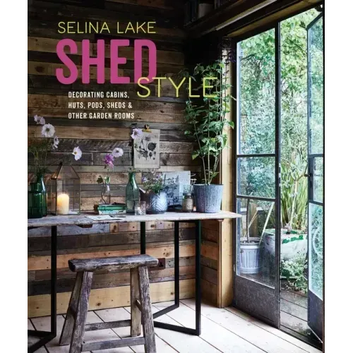 Shed Style: Decorating Cabins, Huts, Pods, Sheds & Other Garden Rooms
