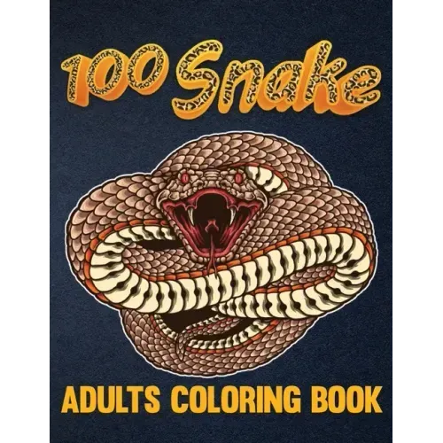 100 Snake Adults Coloring Book: An Adult Coloring Book with Reptiles & Amphibians Featuring Patterns Coloring Page (Relieving Snake Designs for Relaxa