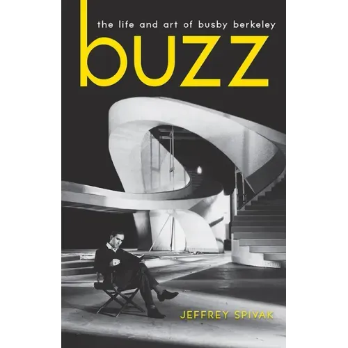 Buzz: The Life and Art of Busby Berkeley