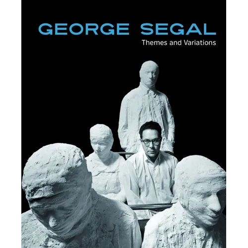 George Segal: Themes and Variations