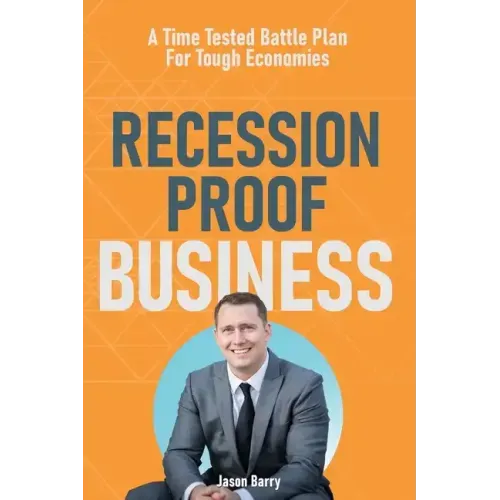 Recession Proof Business: A Time Tested Battle Plan For Tough Economies