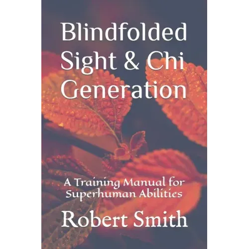 Blindfolded Sight and Chi Generation: A Training Manual for Superhuman Abilities