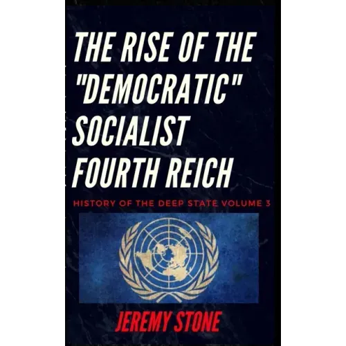 History of the Deep State Volume 3: The Rise of the Democratic Socialist Fourth Reich