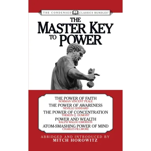 The Master Key to Power (Condensed Classics): The Power of Faith, the Power of Awareness, the Power of Concentration, Power and Wealth, Atom-Smashing
