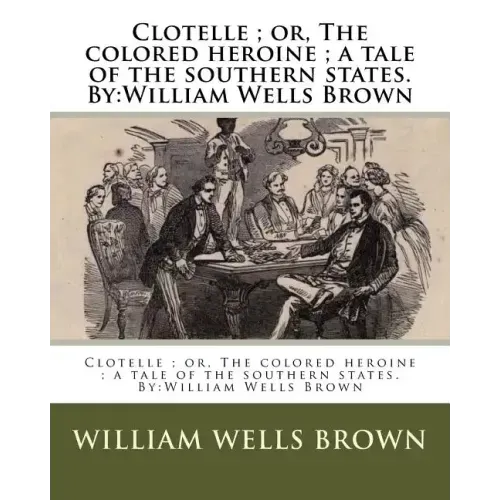 Clotelle; or, The colored heroine; a tale of the southern states. By: William Wells Brown