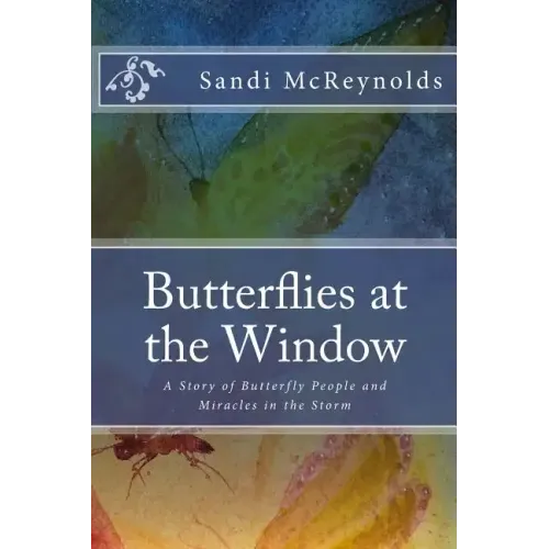 Butterflies at the Window: A Story of Butterfly People and Miracles in the Storm