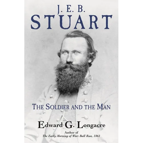 J. E. B. Stuart: The Soldier and the Man