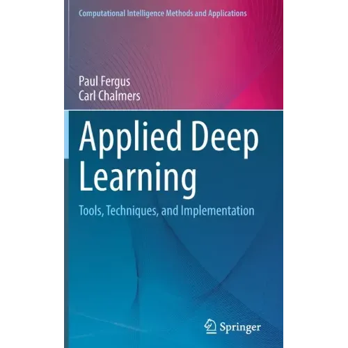 Applied Deep Learning: Tools, Techniques, and Implementation