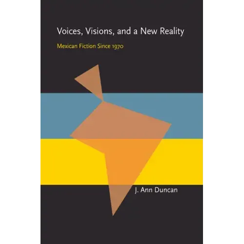 Voices, Visions, and a New Reality: Mexican Fiction Since 1970